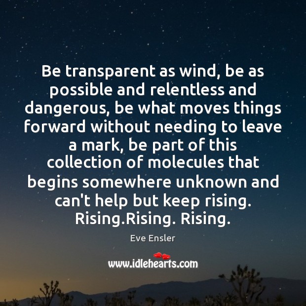 Be transparent as wind, be as possible and relentless and dangerous, be Image