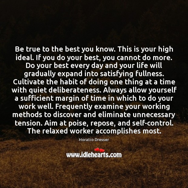 Be true to the best you know. This is your high ideal. Horatio Dresser Picture Quote