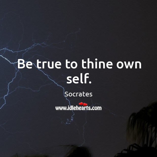 Be true to thine own self. Socrates Picture Quote