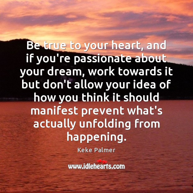 Be true to your heart, and if you’re passionate about your dream, Keke Palmer Picture Quote