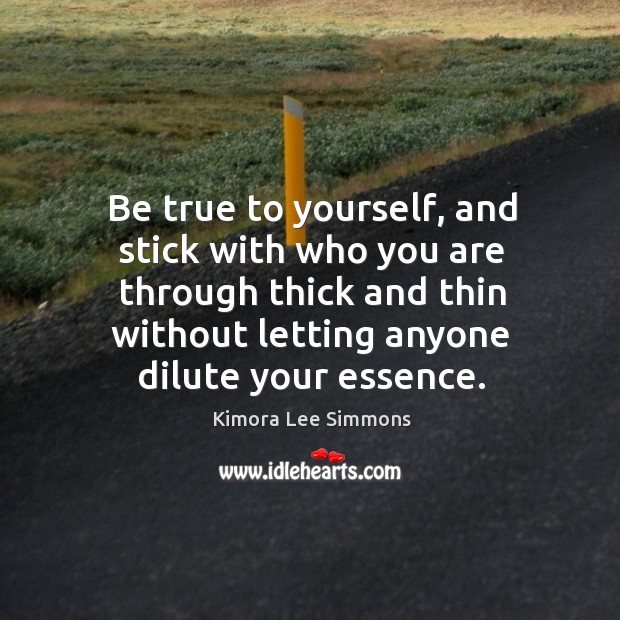 Be true to yourself, and stick with who you are through thick Image