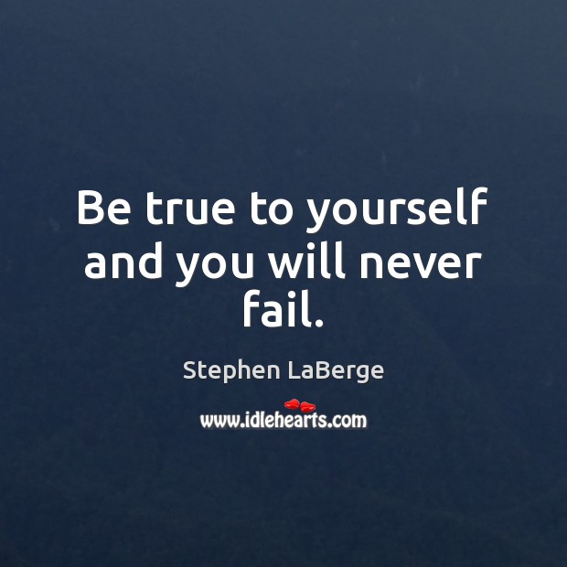 Be true to yourself and you will never fail. Stephen LaBerge Picture Quote