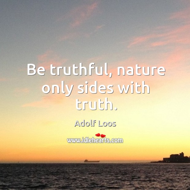 Be truthful, nature only sides with truth. Adolf Loos Picture Quote