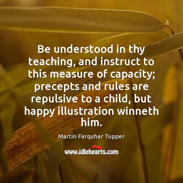 Be understood in thy teaching, and instruct to this measure of capacity; Martin Farquhar Tupper Picture Quote