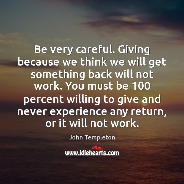 Be very careful. Giving because we think we will get something back John Templeton Picture Quote