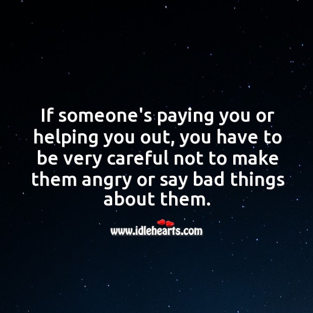 Be very careful not to make them angry or say bad things. Image