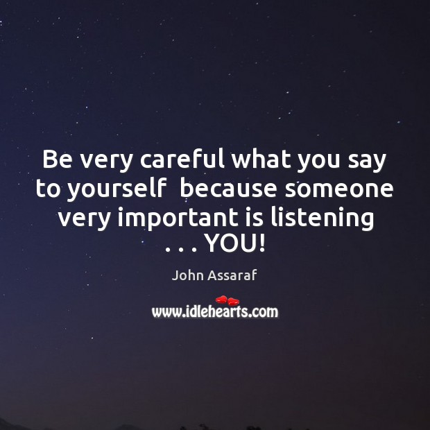 Be very careful what you say to yourself  because someone very important John Assaraf Picture Quote