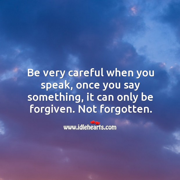 Be very careful when you speak. Image