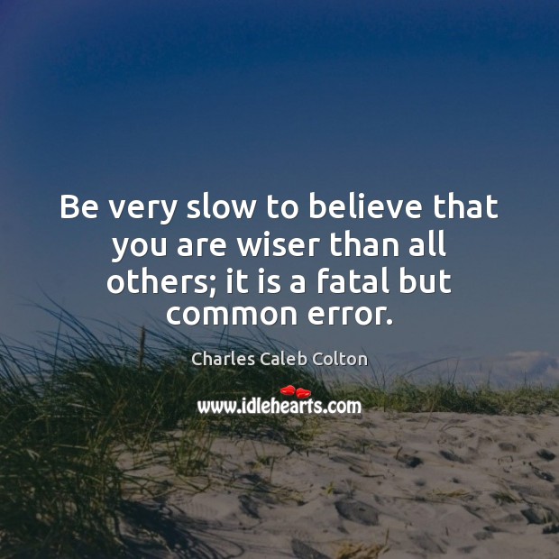 Be very slow to believe that you are wiser than all others; Image