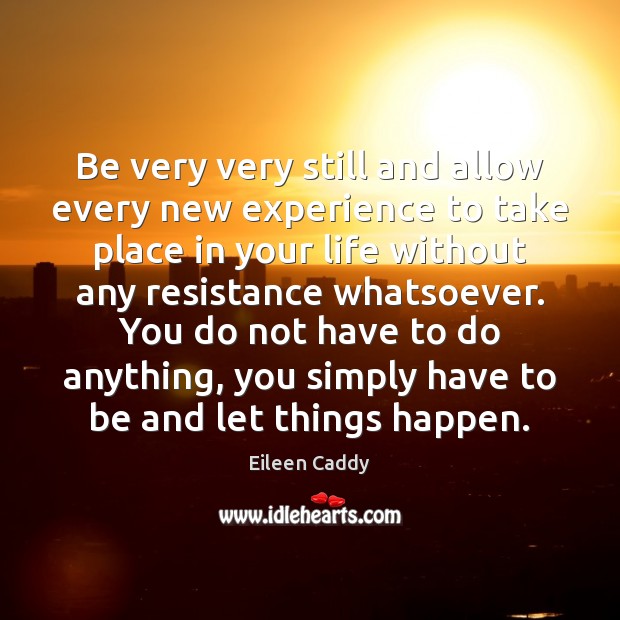 Be very very still and allow every new experience to take place Eileen Caddy Picture Quote