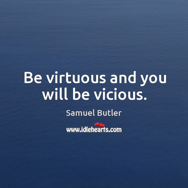 Be virtuous and you will be vicious. Image
