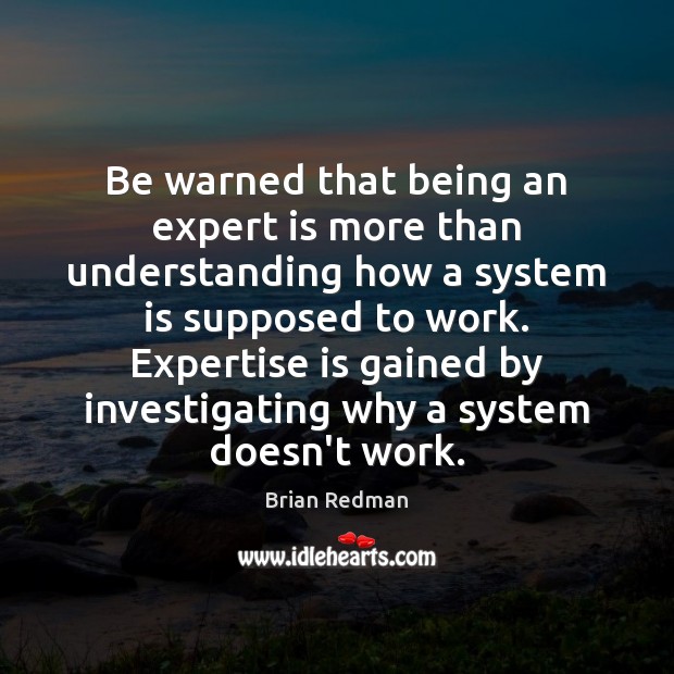 Be warned that being an expert is more than understanding how a Brian Redman Picture Quote