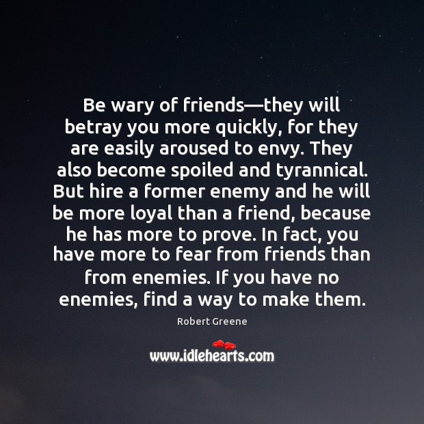Be wary of friends—they will betray you more quickly, for they Image