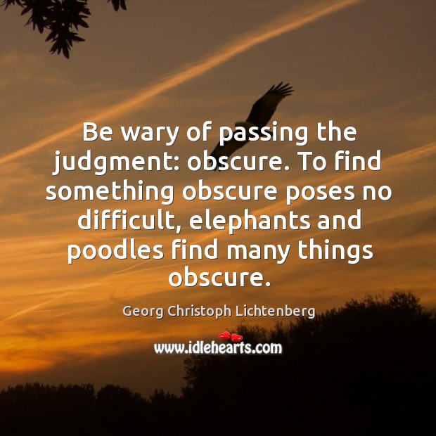 Be wary of passing the judgment: obscure. To find something obscure poses no difficult Image