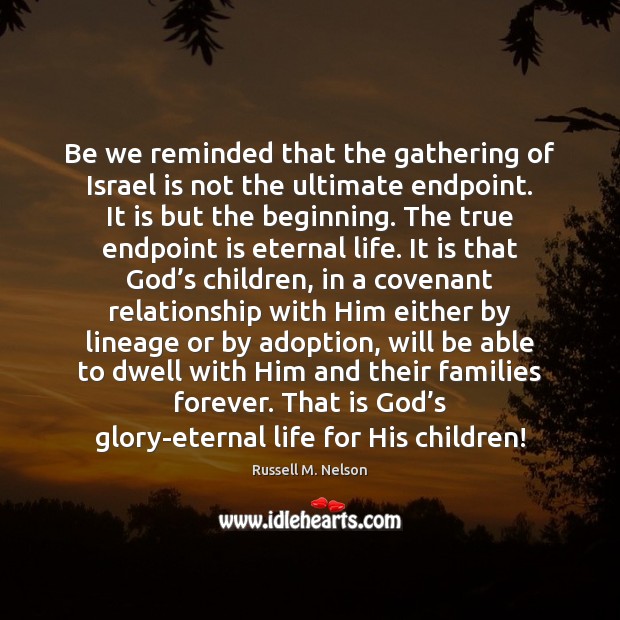 Be we reminded that the gathering of Israel is not the ultimate Russell M. Nelson Picture Quote