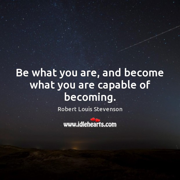 Be what you are, and become what you are capable of becoming. Robert Louis Stevenson Picture Quote