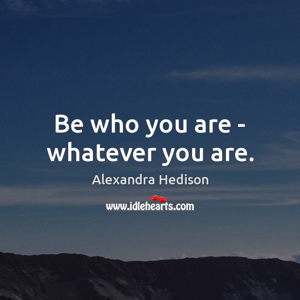 Be who you are – whatever you are. Image