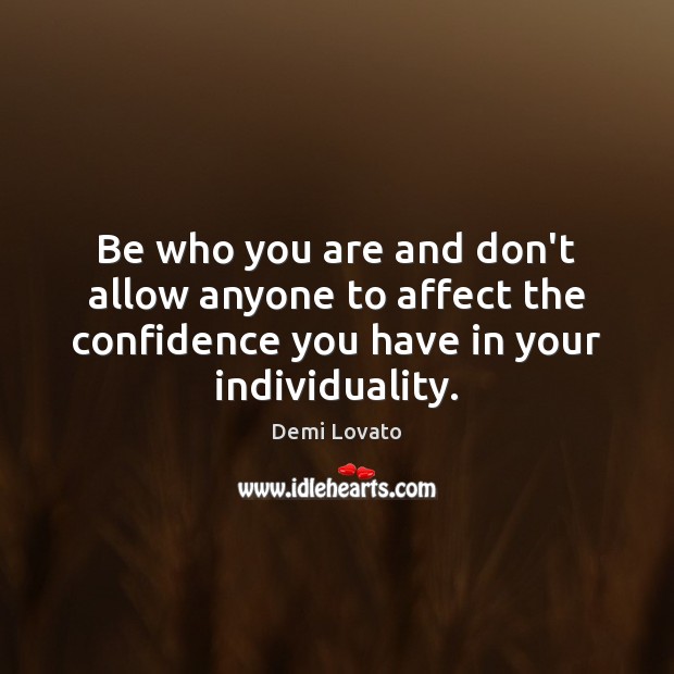 Be who you are and don’t allow anyone to affect the confidence Demi Lovato Picture Quote