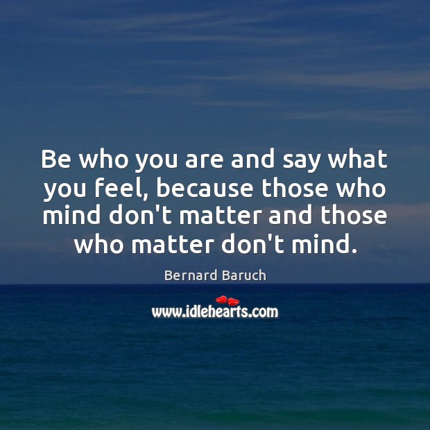 Be who you are and say what you feel, because those who Bernard Baruch Picture Quote