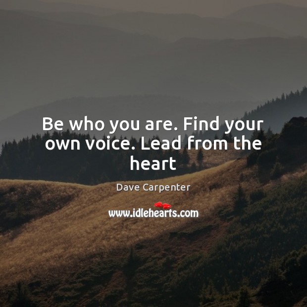 Be who you are. Find your own voice. Lead from the heart Image
