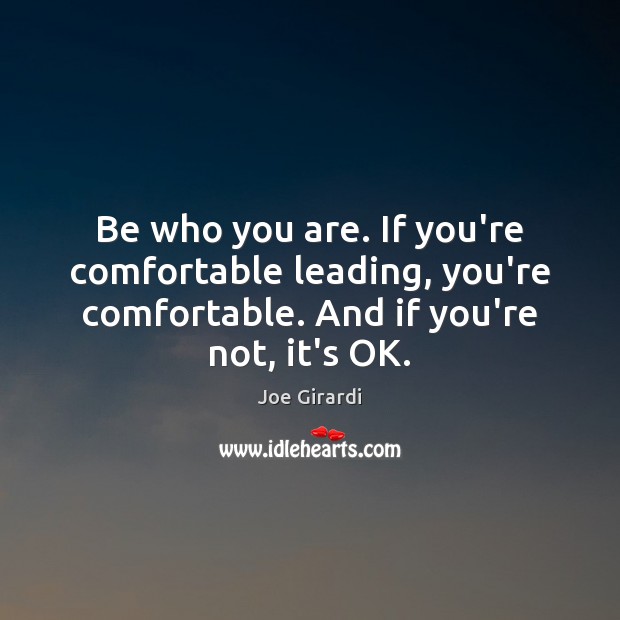 Be who you are. If you’re comfortable leading, you’re comfortable. And if Joe Girardi Picture Quote