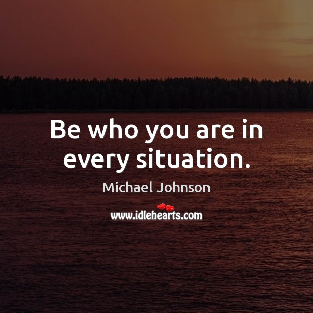 Be who you are in every situation. Image