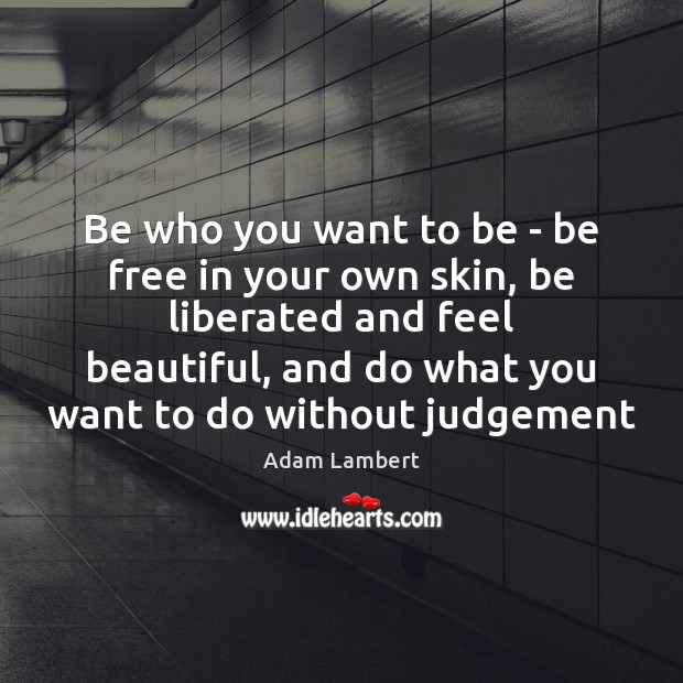 Be who you want to be – be free in your own Image
