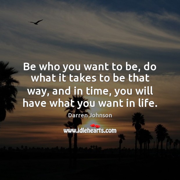 Be who you want to be, do what it takes to be Darren Johnson Picture Quote
