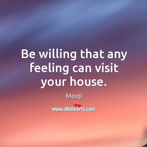 Be willing that any feeling can visit your house. Mooji Picture Quote
