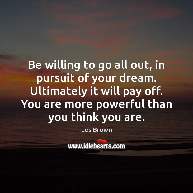 Be willing to go all out, in pursuit of your dream. Ultimately Image
