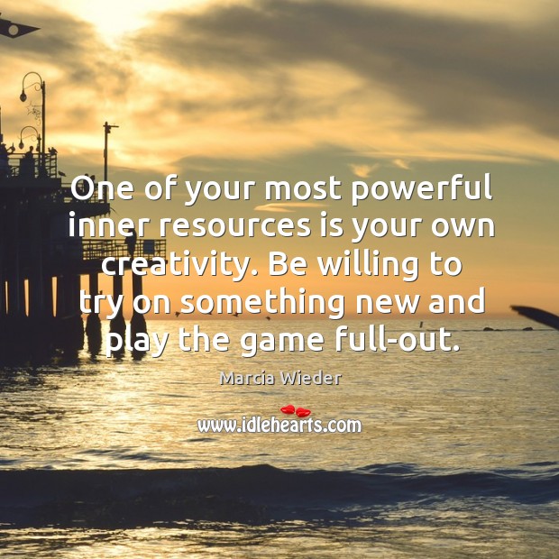 Be willing to try on something new and play the game full-out. Marcia Wieder Picture Quote