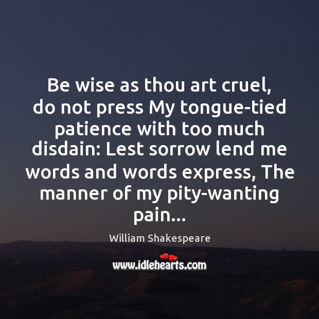 Be wise as thou art cruel, do not press My tongue-tied patience Wise Quotes Image