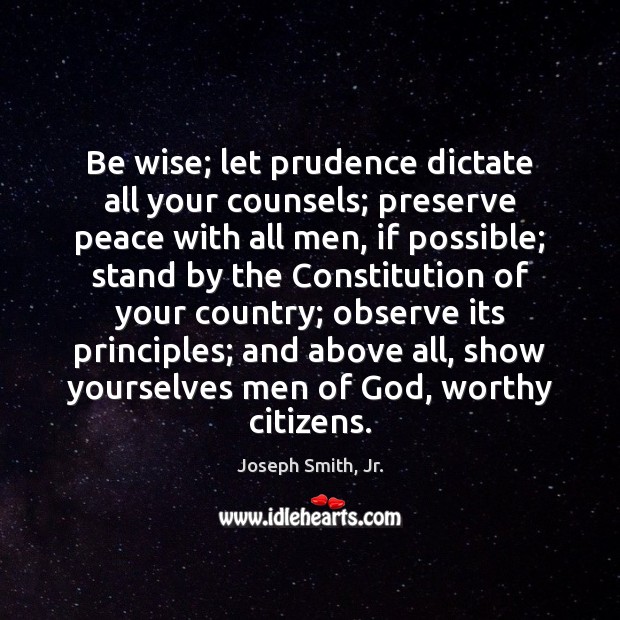 Be wise; let prudence dictate all your counsels; preserve peace with all Joseph Smith, Jr. Picture Quote