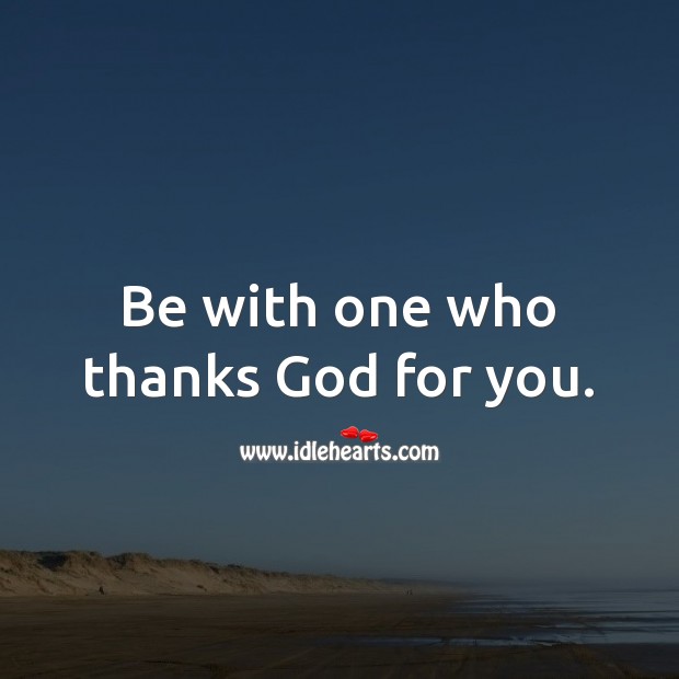 Be with one who thanks God for you. Relationship Tips Image