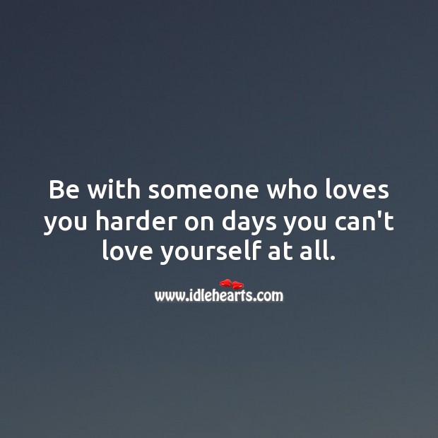 Be with someone who loves you harder on days you can’t love yourself at all. Falling in Love Quotes Image