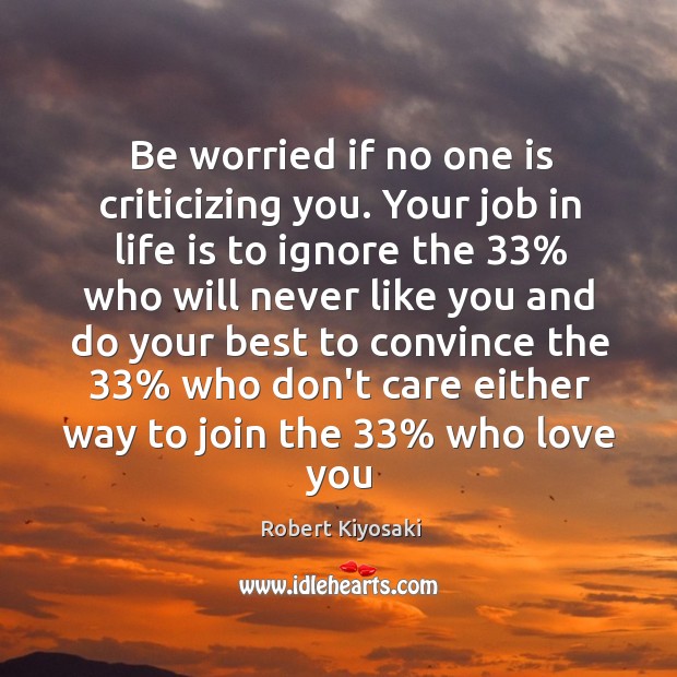 Be worried if no one is criticizing you. Your job in life Robert Kiyosaki Picture Quote