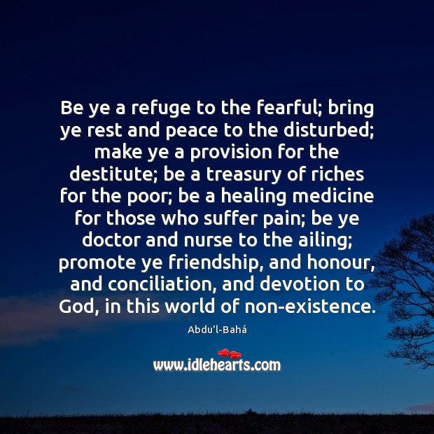 Be ye a refuge to the fearful; bring ye rest and peace Abdu’l-Bahá Picture Quote
