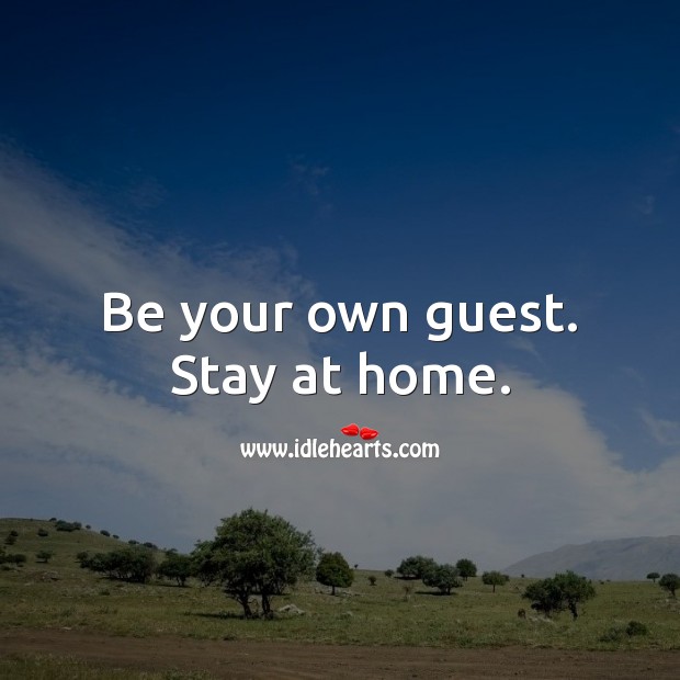 Be your own guest. Stay at home. Stay Safe Quotes Image