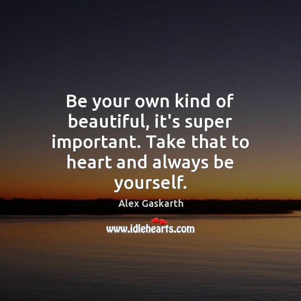 Be your own kind of beautiful, it’s super important. Take that to Image