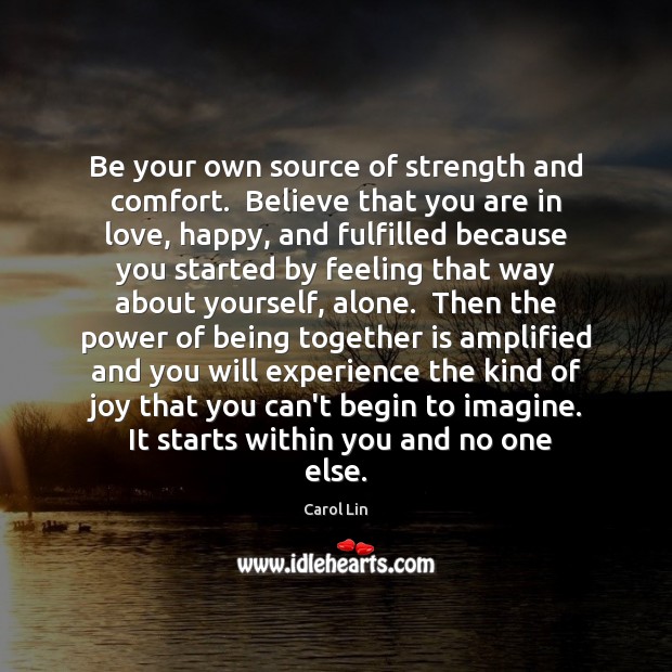 Be your own source of strength and comfort.  Believe that you are Carol Lin Picture Quote