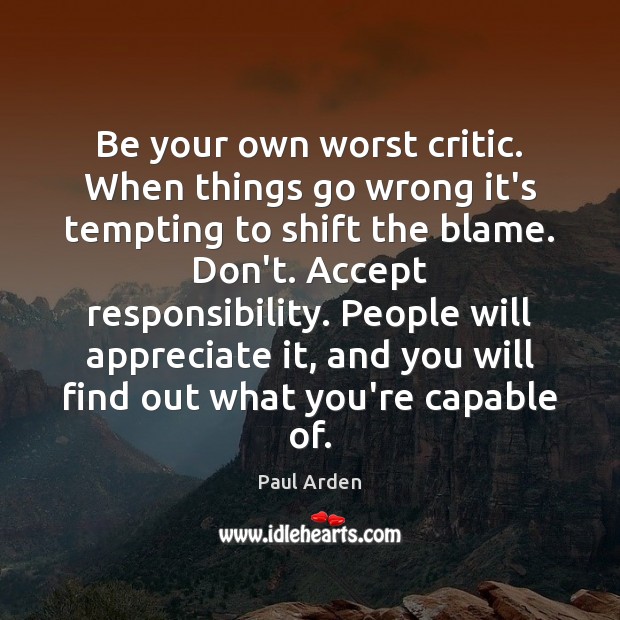 Be your own worst critic. When things go wrong it’s tempting to Paul Arden Picture Quote