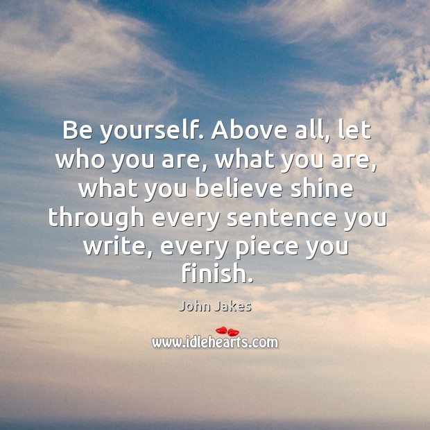 Be yourself. Above all, let who you are, what you are John Jakes Picture Quote