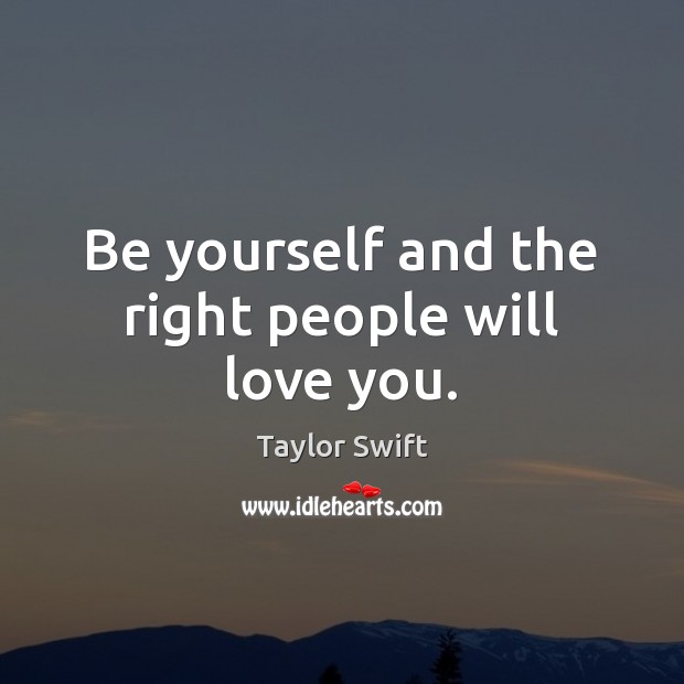 Be yourself and the right people will love you. Taylor Swift Picture Quote