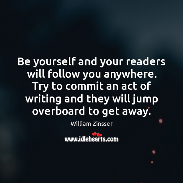 Be yourself and your readers will follow you anywhere. Try to commit Be Yourself Quotes Image