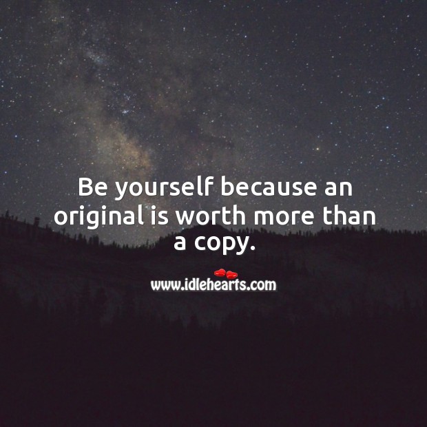 Be yourself because an original is worth more than a copy. Image