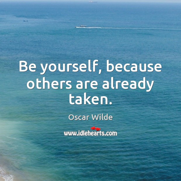 Be yourself, because others are already taken. Image