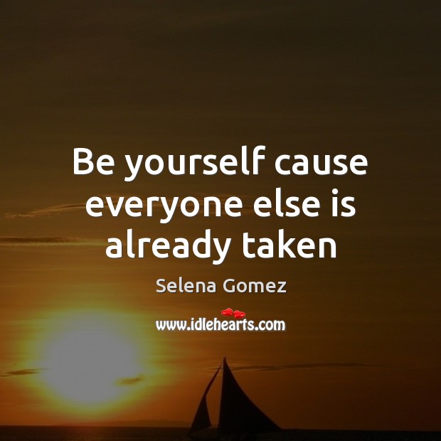 Be yourself cause everyone else is already taken Selena Gomez Picture Quote