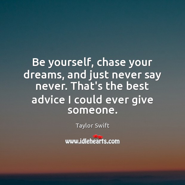 Be yourself, chase your dreams, and just never say never. That’s the Image