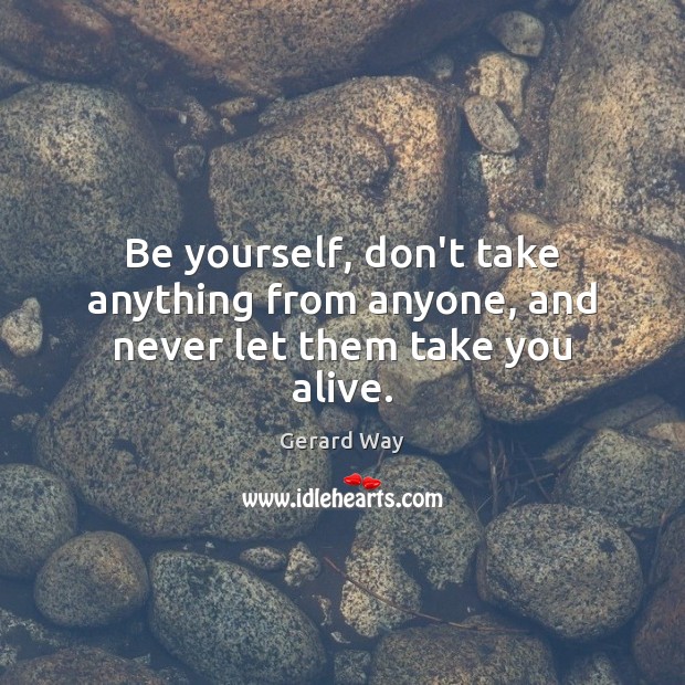 Be yourself, don’t take anything from anyone, and never let them take you alive. Self Growth Quotes Image
