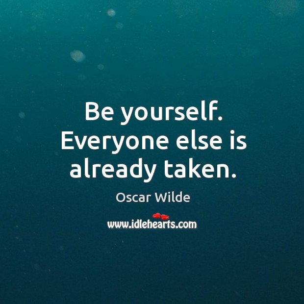 Be yourself. Everyone else is already taken. Oscar Wilde Picture Quote